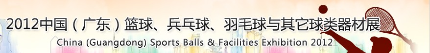 2012中國(guó)(廣東)籃球、乒乓球、羽毛球與其它球類器材展