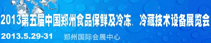 2013第五屆鄭州食品保鮮及冷凍、冷藏技術設備展覽會
